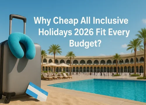 Why Cheap All Inclusive Holidays 2026 Fit Every Budget?